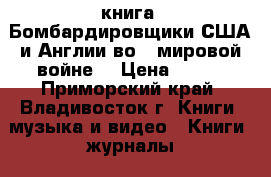 книга =Бомбардировщики США и Англии во 2 мировой войне= › Цена ­ 200 - Приморский край, Владивосток г. Книги, музыка и видео » Книги, журналы   
